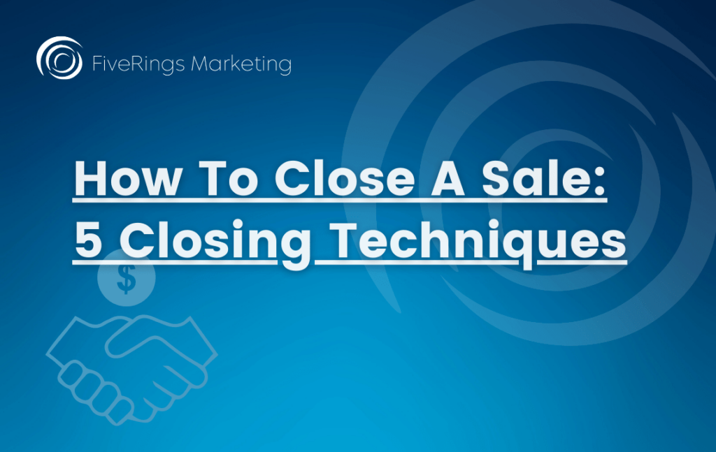 how to close a sale: 5 closing techniques for b2b sales